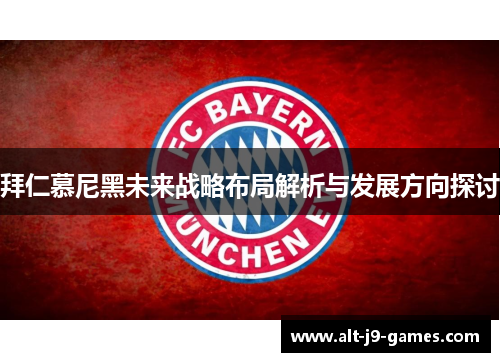 拜仁慕尼黑未来战略布局解析与发展方向探讨 拜仁慕尼黑未来战略布局解析与发展方向探讨