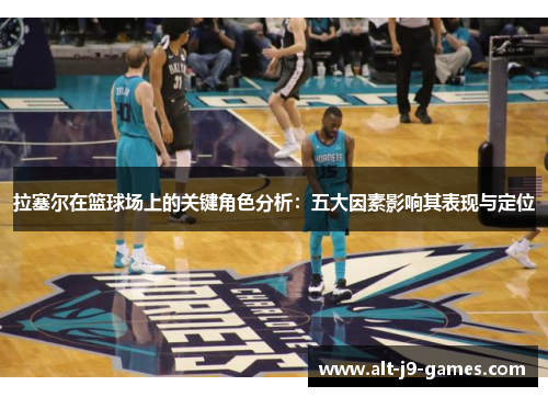 拉塞尔在篮球场上的关键角色分析：五大因素影响其表现与定位