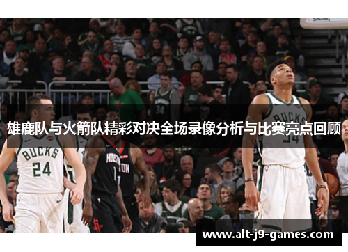 雄鹿队与火箭队精彩对决全场录像分析与比赛亮点回顾