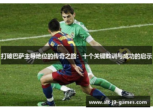 打破巴萨主导地位的传奇之路：十个关键教训与成功的启示