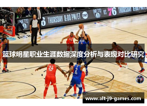 篮球明星职业生涯数据深度分析与表现对比研究