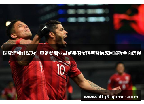 探究浦和红钻为何具备参加亚冠赛事的资格与背后成因解析全面透视