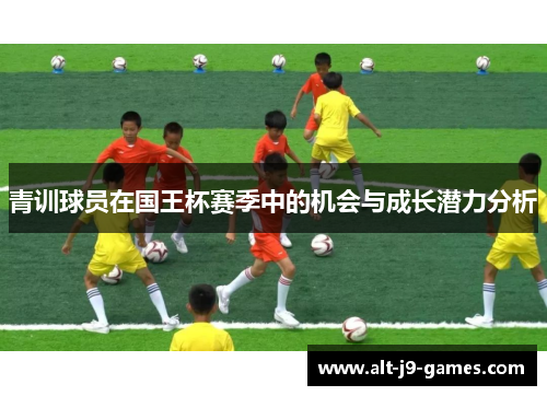 青训球员在国王杯赛季中的机会与成长潜力分析