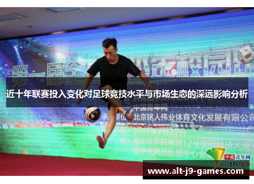 近十年联赛投入变化对足球竞技水平与市场生态的深远影响分析 近十年联赛投入变化对足球竞技水平与市场生态的深远影响分析