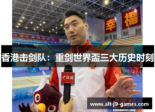 香港击剑队:重剑世界盃三大历史时刻 香港击剑队:重剑世界盃三大历史时刻