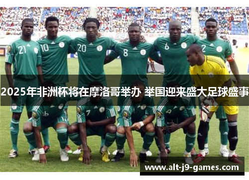 2025年非洲杯将在摩洛哥举办 举国迎来盛大足球盛事